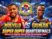 SUPER DUPER QUARTER FINALS WITH NDEVELO VS EBENEZER THRILLER TOPPING THE LIGHTWEIGHT CARD SUPPORTED BY MOREMI VS BATHILY & NGULUBE VS BYANSI BRUISING DUELS